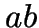 \( ab \)